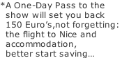 *A One-Day Pass to the    show will set you back    150 Euro’s,not forgetting:    the flight to Nice and    accommodation,    better start saving…